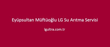 Eyüpsultan Müftüoğlu LG Su Arıtma Servisi Eyüpsultan Müftüoğlu LG Su Arıtma Servisi